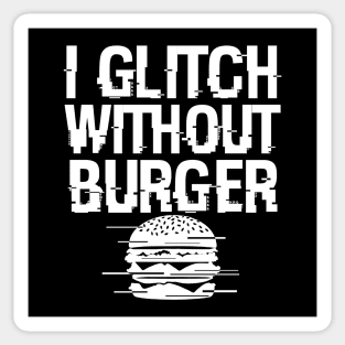 I Glitch Without Burger Funny Gift For Burger Lovers Sticker